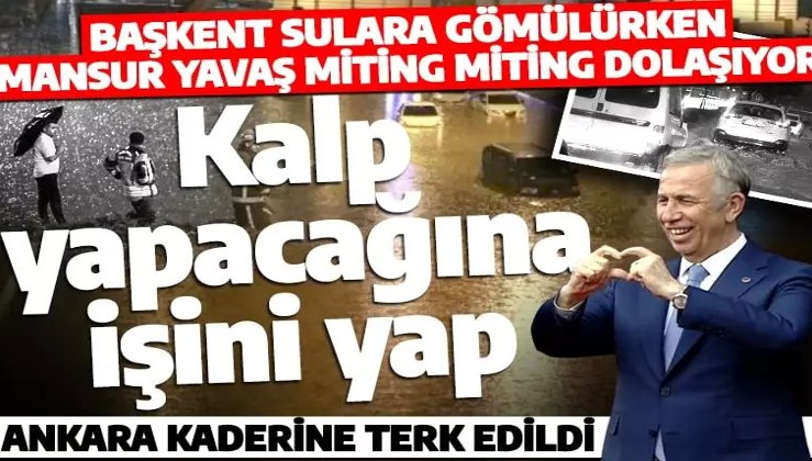Ankara kaderine terk edildi! Kent sulara gömüldü: ABB Başkanı Mansur Yavaş'a miting miting dolaşıyor!