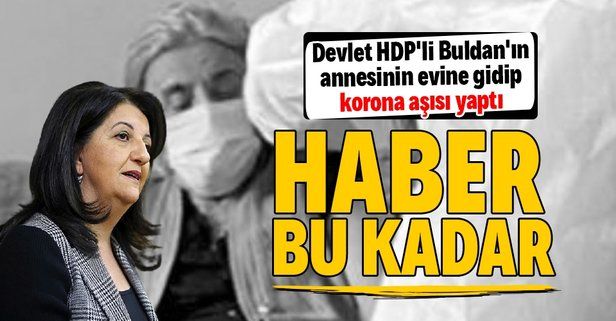 HDP Eş Genel Başkanı Pervin Buldan'ın annesine evinde koronavirüs aşısı yapıldı