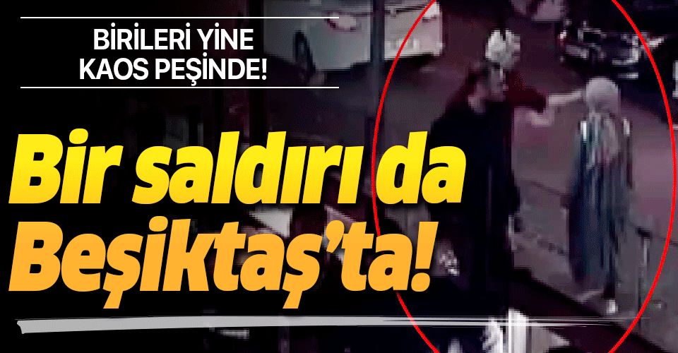 FETÖ faal: İstanbul Beşiktaş'ta başörtülü kadına yumruklu saldırı!.