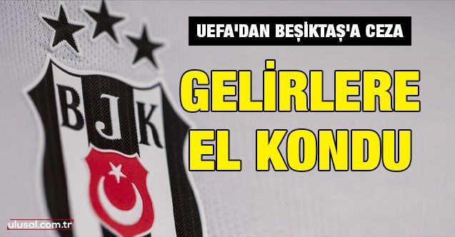 UEFA'dan Beşiktaş'a ceza: Gelirlere el kondu