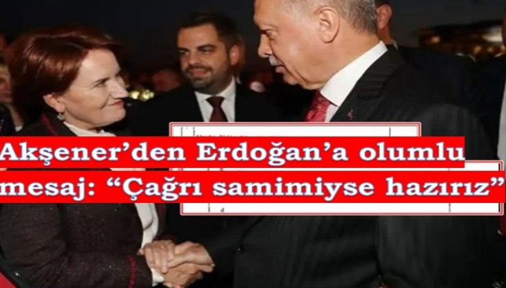 Akşener'den Erdoğan'a olumlu mesajlar: "HAZIRIZ"