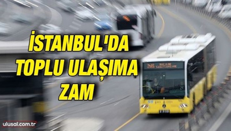 İstanbul'da toplu ulaşıma zam