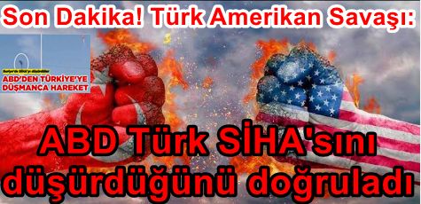 Son Dakika! Türk Amerikan Savaşı: ABD Türk SİHA'sını düşürdüğünü doğruladı