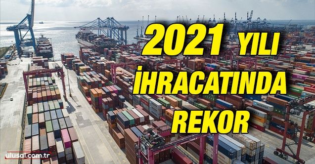 Cumhurbaşkanı Erdoğan açıkladı: 2021 yılı ihracatında rekor kırıldı