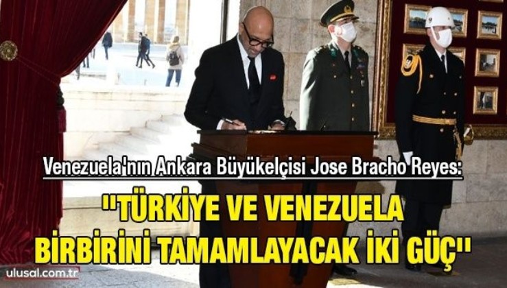 Venezuela'nın Ankara Büyükelçisi Jose Bracho Reyes: ''Türkiye ve Venezuela birbirini tamamlayacak iki güç''