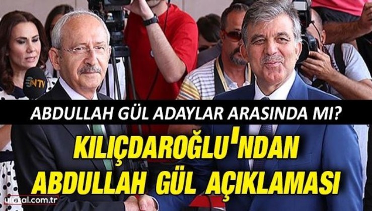 Kılıçdaroğlu'ndan Abdullah Gül açıklaması: Millet İttifakı'nda Abdullah Gül adaylar arasında mı?