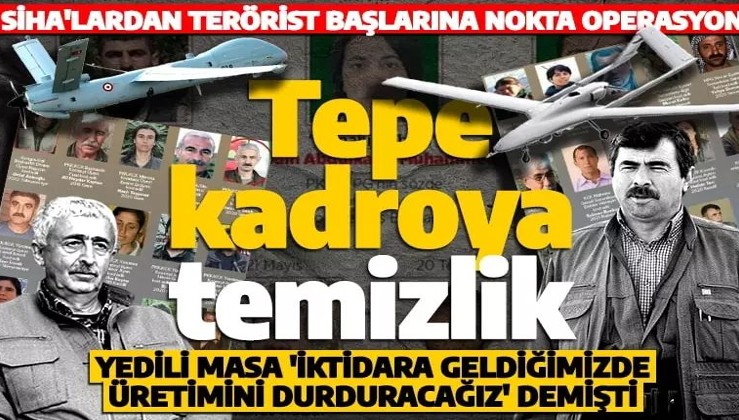 Yedili Masa'nın 'iktidara geldiğimizde üretimini durduracağız’ dedikleri SİHA’lar PKK'nın tepe kadrosunu temizledi!
