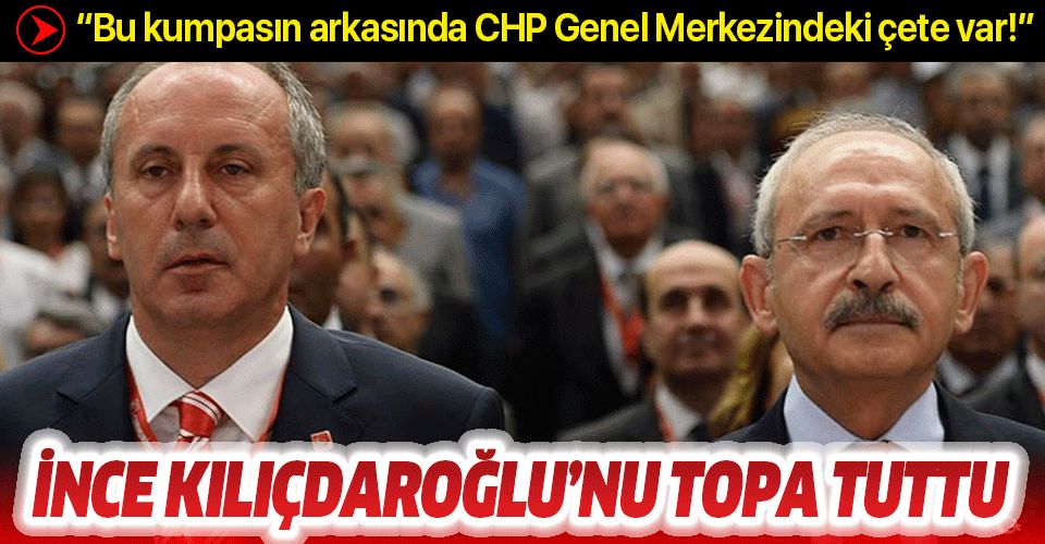 İnce, Kılıçdaroğlu'nu topa tuttu: Bu kumpasın arkasında CHP Genel Merkezindeki çete var.