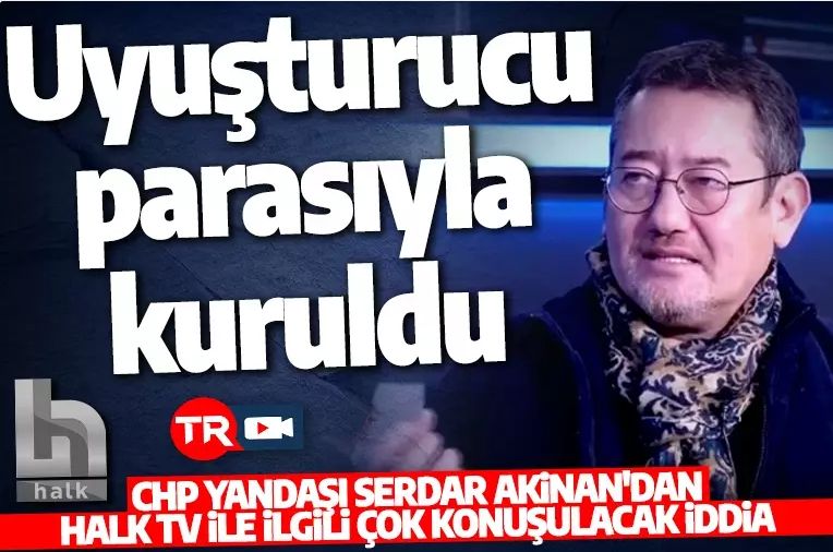 Serdar Akinan'den Halk TV'ye ilişkin dikkat çeken açıklama: Uyuşturucu parasıyla kuruldu