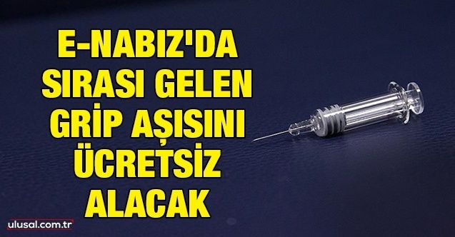 eNabız'da sırası gelen grip aşısını ücretsiz alacak