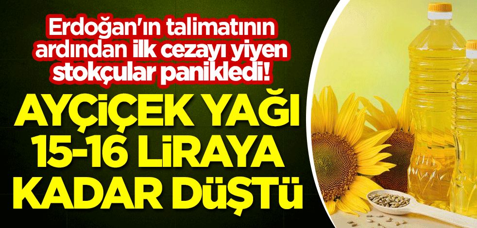 Erdoğan'ın talimatının ardından ilk cezayı yiyen stokçular panikledi! Ayçiçek yağı 1516 liraya kadar düştü