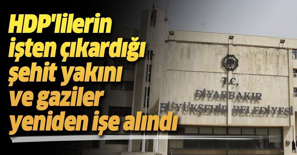 Son dakika haberi... HDP'lilerin işten çıkardığı şehit yakını ve gaziler yeniden işe alındı.