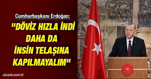 Cumhurbaşkanı Erdoğan: ''Döviz hızla indi, daha da insin telaşına kapılmayalım''