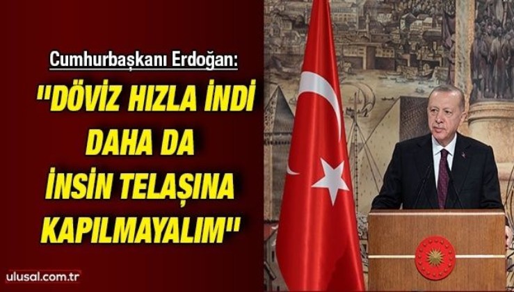 Cumhurbaşkanı Erdoğan: ''Döviz hızla indi, daha da insin telaşına kapılmayalım''
