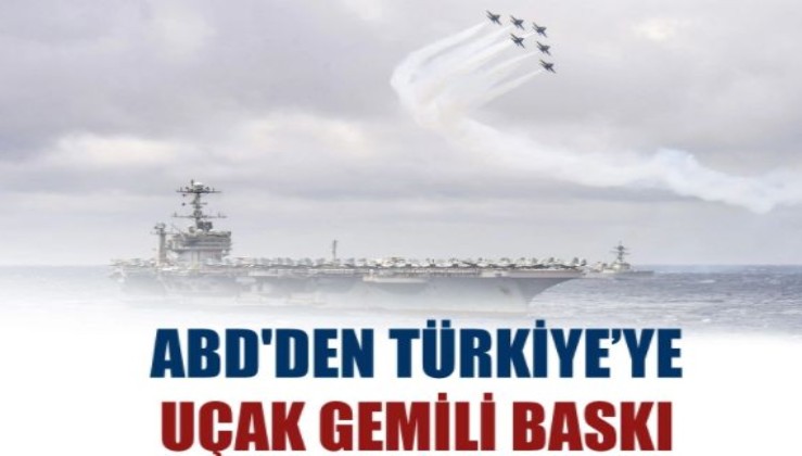 ABD'den Türkiye’ye uçak gemili baskı