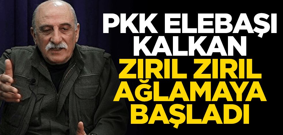 PKK elebaşı Kalkan zırıl zırıl ağlamaya başladı