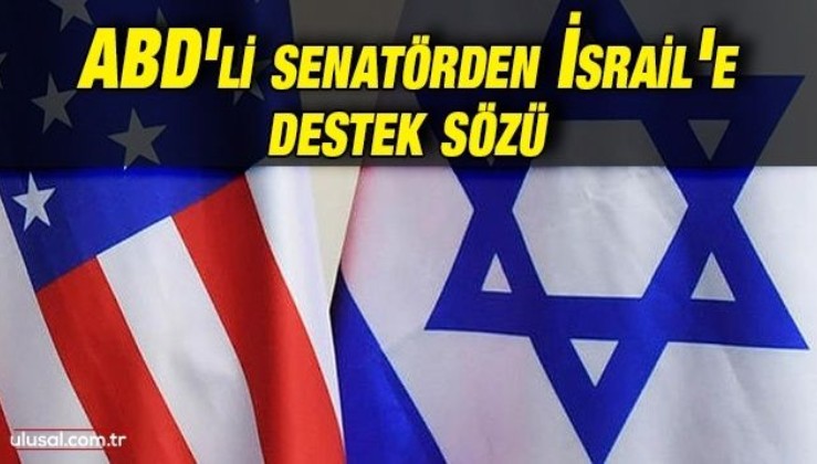 ABD'li senatörden İsrail'e destek sözü