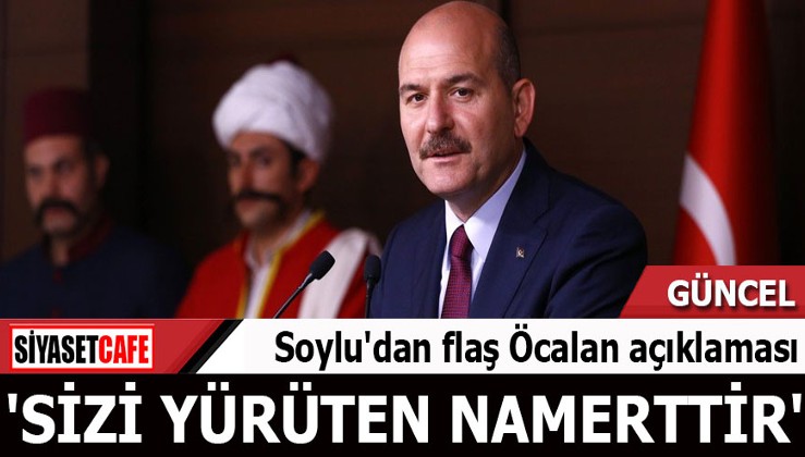 Soylu'dan flaş Öcalan açıklaması 'Sizi yürüten namerttir'