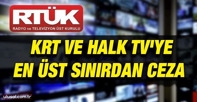KRT ve Halk TV'ye en üst sınırdan ceza