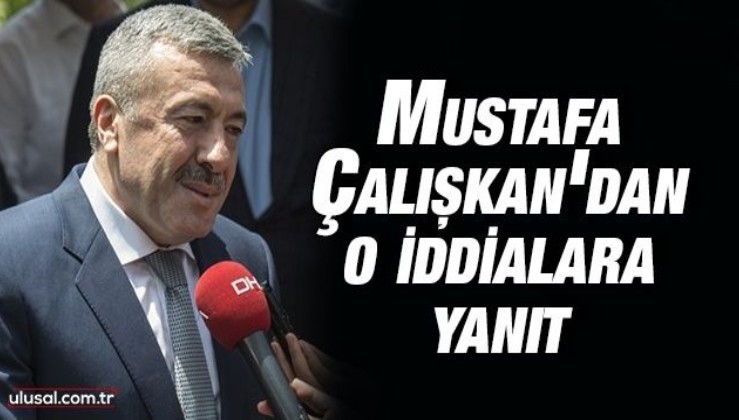 Mustafa Çalışkan'dan o iddialara yanıt: ''Benim gibi insanı açığa kim alacak bir görelim bakalım''