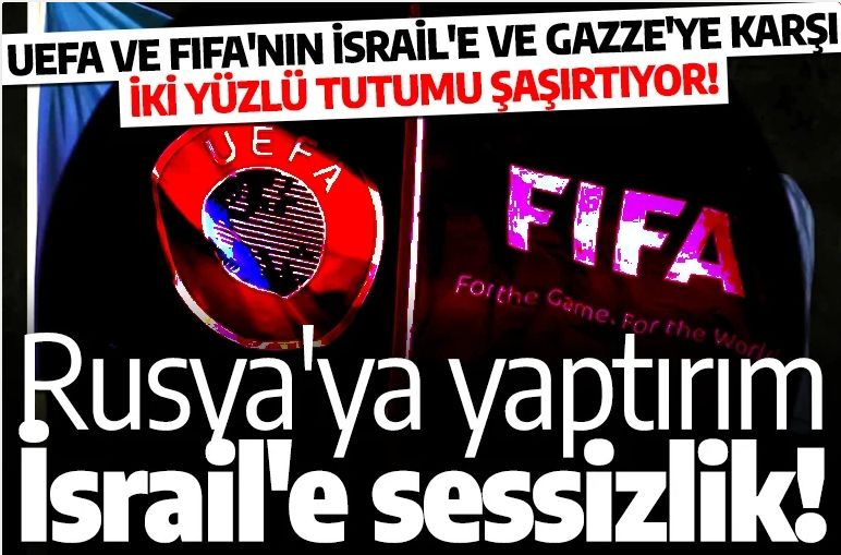 Rusya'ya yaptırım, İsrail'e sessizlik! UEFA ve FIFA'nın İsrail'e ve Gazze'ye karşı iki yüzlü tutumu şaşırtıyor!