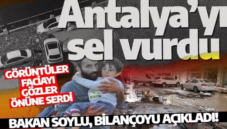 Bakan Soylu, Antalya'daki selin bilançosunu açıkladı! Görüntüler faciayı gözler önüne serdi