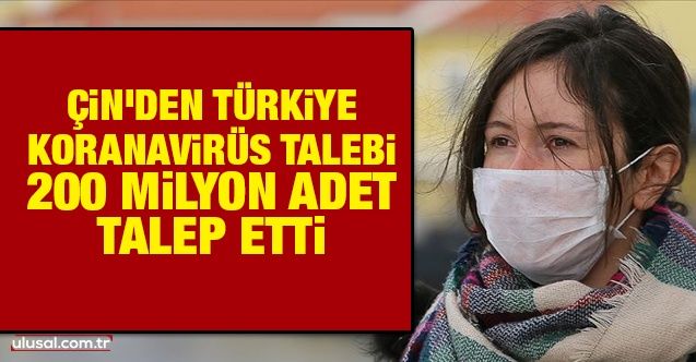 Çin'den Türkiye koranavirüs talebi! 200 milyon adet talep etti
