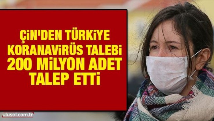Çin'den Türkiye koranavirüs talebi! 200 milyon adet talep etti