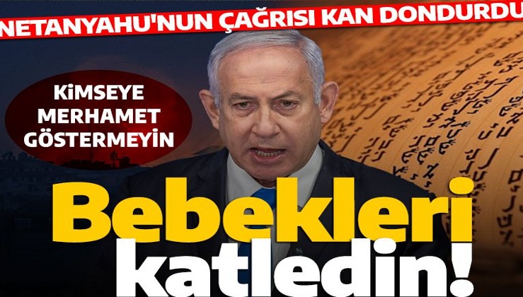Bebekleri katledin! Netanyahu'dan kan donduran çağrı: Tevrat'tan alıntı yaptı: Merhamet göstermeyin dedi