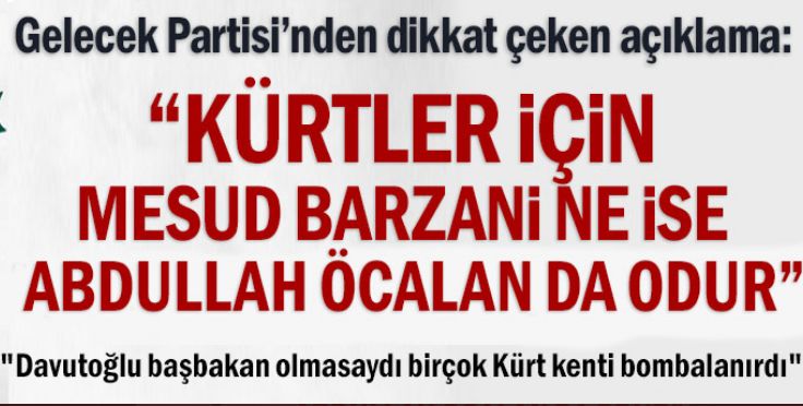 Gelecek Partisi'nden dikkat çeken açıklama: 'Kürtler için Mesud Barzani ne ise Abdullah Öcalan da odur'