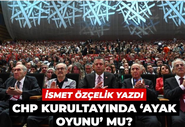 CHP kurultayında ‘ayak oyunu’ mu?