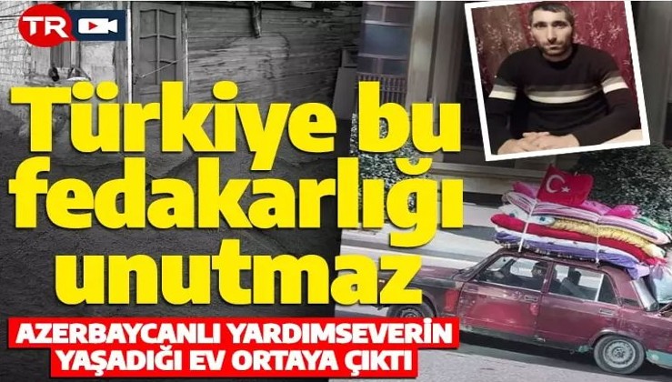 Türkiye bu fedakarlığı unutmaz: Azerbaycanlı yardımseverin evi görenleri duygulandırdı