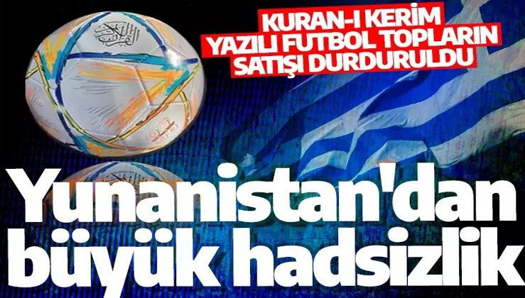 Yunanistan'dan büyük hadsizlik: Kuran-ı Kerim yazılı futbol topların satışı durduruldu