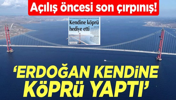 Açılış öncesi son çırpınış! ‘Erdoğan kendine köprü yaptı’