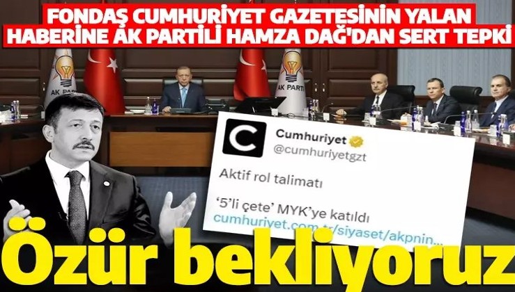 Fondaş Cumhuriyet'in yalan haberine AK Partili Hamza Dağ'dan sert tepki: Özür bekliyoruz
