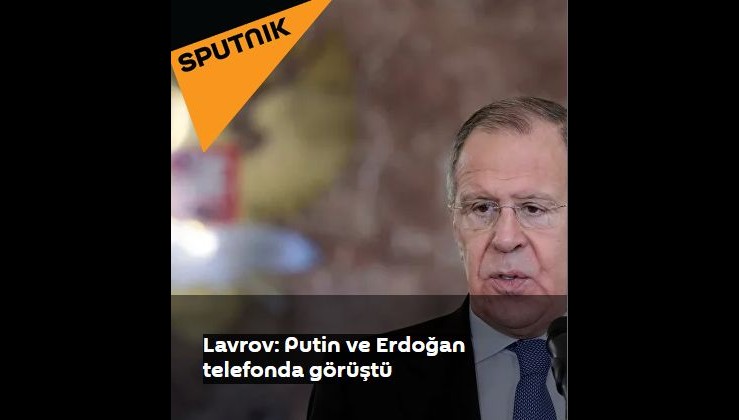 Lavrov: Putin ve Erdoğan telefonda görüştü