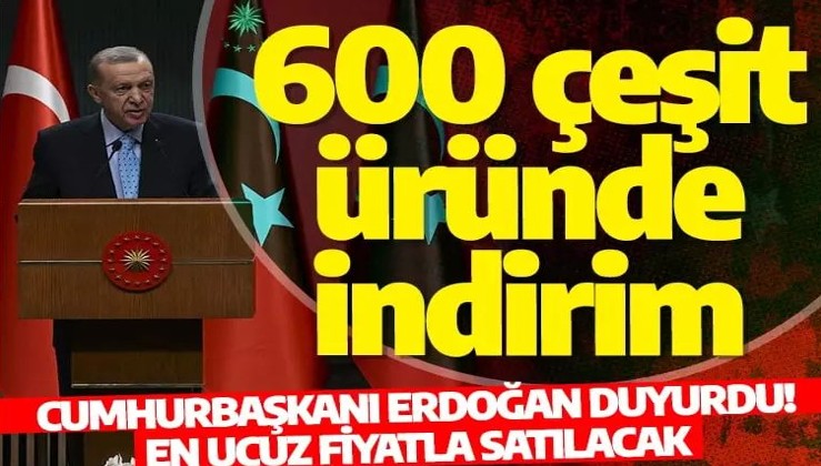 Cumhurbaşkanı Erdoğan duyurdu: 600 çeşit üründe indirim! En ucuz fiyata satılacak