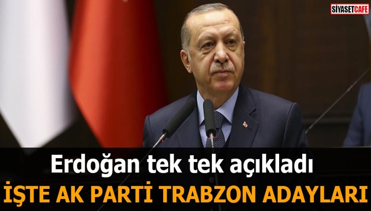 Erdoğan açıkladı İşte AK Parti Trabzon adayları
