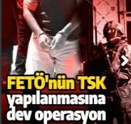 FETÖ'nün TSK yapılanmasına İstanbul merkezli dev operasyon!