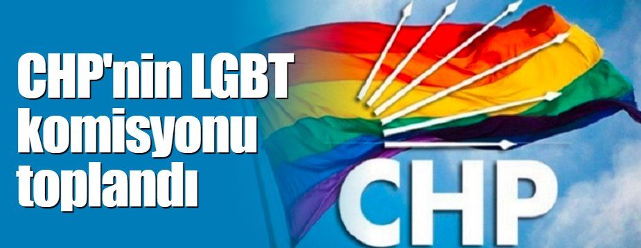 CHP'NİN LGBT KOMİSYONU TOPLANDI