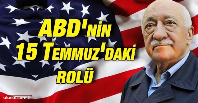 ABD'nin 15 Temmuz'daki rolü