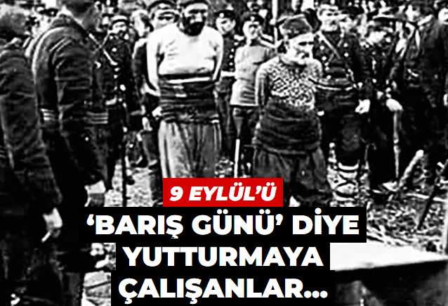 9 Eylül’ü ‘Barış Günü’ diye yutturmaya çalışanlara hatırlatmalar