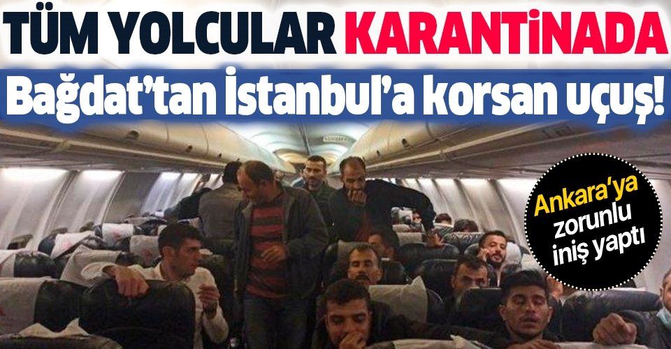 Bağdat'tan İstanbul'a havalanan yolcu uçağı Ankara'ya zorunlu iniş yaptı! Tüm yolcular karantinada....