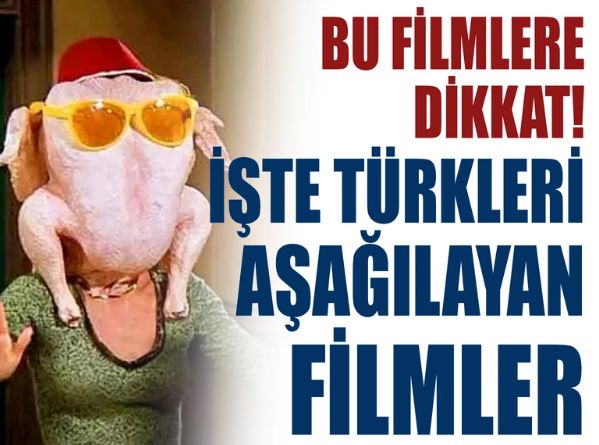 Bu filmlere dikkat! İşte Türkleri aşağılayan filmler