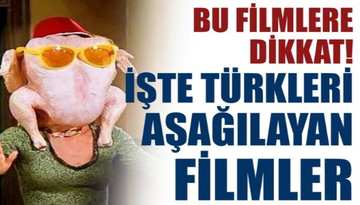 Bu filmlere dikkat! İşte Türkleri aşağılayan filmler