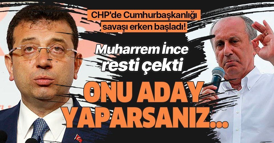 CHP'de Cumhurbaşkanlığı adaylığı savaşı başladı! İnce rest çekti: İmamoğlu'nu aday yaparlarsa 100 bin imza toplarım.