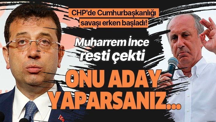 CHP'de Cumhurbaşkanlığı adaylığı savaşı başladı! İnce rest çekti: İmamoğlu'nu aday yaparlarsa 100 bin imza toplarım.