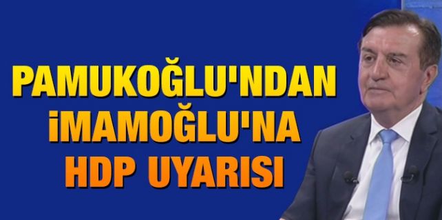 Osman Pamukoğlu'ndan İmamoğlu'na HDP uyarısı