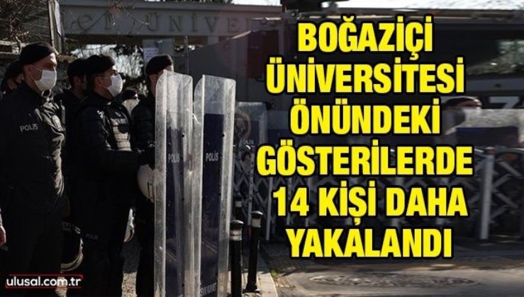 Boğaziçi Üniversitesi önündeki gösterilerle ilgili 14 kişi daha yakalandı