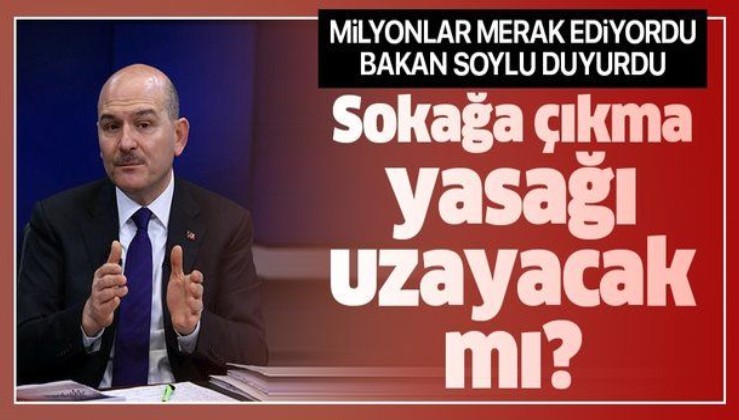 İçişleri Bakanı Süleyman Soylu'dan flaş "sokağa çıkma yasağı" açıklaması: Süre uzayacak mı?